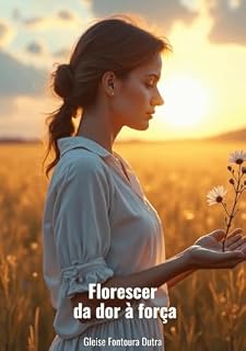 Livro FLORESCER: DA DOR À FORÇA