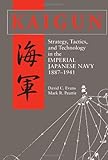 Kaigun: Strategy, Tactics, and Technology in the Imperial Japanese Navy, 1887-1941