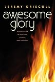 Awesome Glory: Resurrection in Scripture, Liturgy, and Theology by Jeremy Driscoll OSB