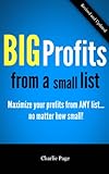 BIG Profits from a small list - Maximize your profits from ANY mailing list... no matter how small!