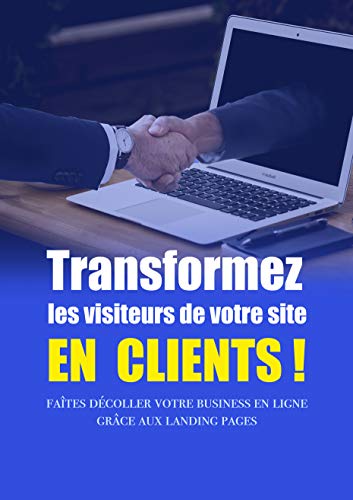 Transformez les visiteurs de votre site en clients !: Faîtes décoller votre business en ligne grâce aux landing pages (French...
