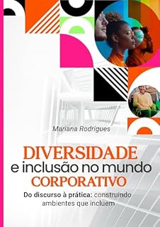 Livro Diversidade e Inclusão no Mundo Corporativo: Do discurso à prática: construindo ambientes que incluem