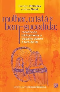 Livro Mulher, cristã e bem-sucedida: redefinindo biblicamente o trabalho dentro e fora do lar