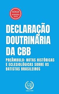 Livro Declaração Doutrinária da CBB: Preâmbulo: Notas Históricas e Eclesiológicas Sobre os Batistas Brasileiros (Academia CHTB Livro 4)