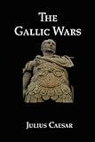 The Gallic Wars: Julius Caesar's Account of the Roman Conquest of Gaul cover