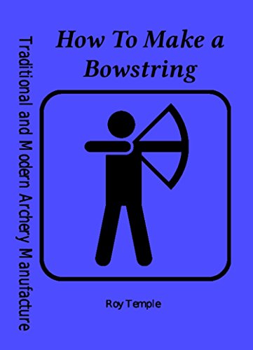 E.b.o.o.k How To Make a Bowstring (Traditional and Modern Archery Manufacture)<br />Z.I.P
