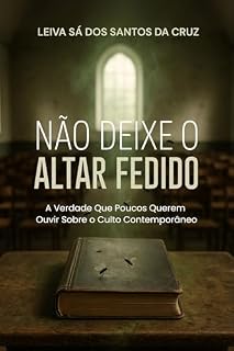 Livro NÃO DEIXE O ALTAR FEDIDO: A Verdade Que Poucos Querem Ouvir Sobre o Culto Contemporâneo