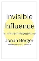 Invisible Influence: The Hidden Forces that Shape Behavior Invisible Influence: The Hidden Forces that Shape Behavior