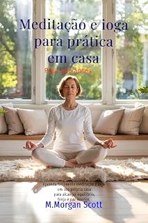 Livro Meditação e ioga para prática em casa Para iniciantes: Aprenda facilmente meditação e ioga em sua própria casa para alcançar equilíbrio, força e paz interior.