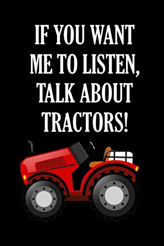 If you want me to listen, talk about tractors!: Blank Lined Notebook, Farming Notebook, Farmer Gifts For men, Women, Boys, Girls, Tractor Notebook, 6" x 9" inches, 120 pages.