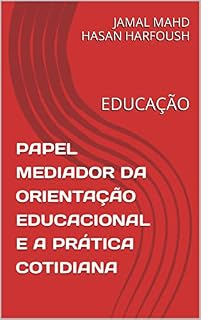 Livro PAPEL MEDIADOR DA ORIENTAÇÃO EDUCACIONAL E A PRÁTICA COTIDIANA: EDUCAÇÃO