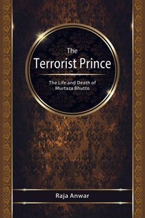 The Terrorist Prince The Life And Death Of Murtaza Bhutto By Raja Anwar Raja Anwar Amazon Com Books