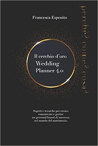 Il Cerchio D Oro Wedding Planner 4 0 Segreti E Tecniche Per Creare Comunicare E Gestire Un Personal Brand Di Successo Nel Mondo Del Matrimonio 4 0 Italian Edition Esposito Francesca Esposito Francesca 9798675061396 Amazon Com