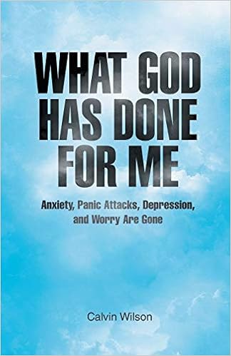 What God Has Done For Me Anxiety Panic Attacks Depression And Worry Are Gone Wilson Calvin Amazon Com Books