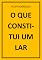 Livro O QUE CONSTITUI UM LAR