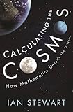 Ian Stewart, "Calculating the Cosmos: How Mathematics Unveils the Universe" (Basic Books, 2016)