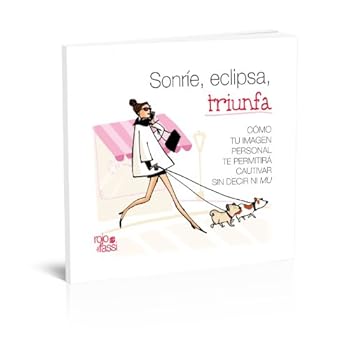 Sonríe, eclipsa, triunfa: Cómo tu imagen personal te permitirá cautivar sin decir ni mu Sonríe, eclipsa, triunfa: Cómo tu imagen personal te permitirá cautivar sin decir ni mu