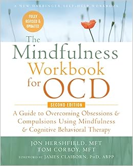 The Mindfulness Workbook for OCD: A Guide to Overcoming Obsessions and Compulsions Using Mindfulness and Cognitive Behavioral Therapy (New Harbinger Self-Help Workbook)