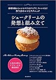 シュークリームの発想と組み立て: 基礎知識からレシピづくりのアイデア、アレンジまで 作り方のコツとテクニック