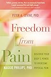 Freedom from Pain: Discover Your Body's Power to Overcome Physical Pain by Peter A. Levine Ph.D., Maggie Phillips Ph.D.