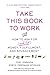 Take This Book to Work: How to Ask for (and Get) Money, Fulfillment, and Advancement - Book by Tory Johnson