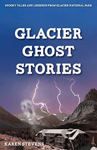 Glacier Ghosts Stories: Spooky Tales and Legends From Glacier National Park Paperback – May 7, 2013