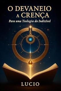 Livro O Devaneio e a Crença: Para uma Teologia do Indizível (Os Livros do Devaneio Livro 3)
