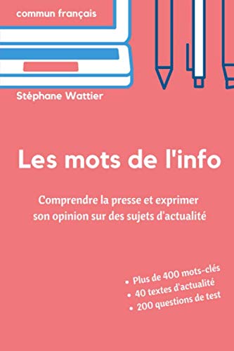 Les mots de l'info: Apprenez le vocabulaire de l'actualité (niveaux B2 et C1) (French Edition) by Stéphane Wattier