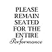 Vinyl Wall Art Decal - Please Remain Seated for The Entire Performance - 9.17