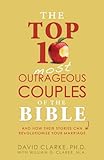 The Top 10 Most Outrageous Couples of the Bible: And How Their Stories Can Revolutionize Your Marriage