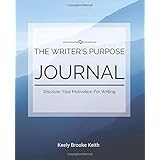 The Writer's Purpose Journal: Discover Your Motivation For Writing (Guided Journals For Writers) (Volume 1)