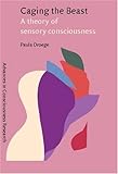 Caging the Beast : A Theory of Sensory Consciousness, Droege, Paula, 1588113906