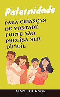 Livro Paternidade para crianças de vontade forte não precisa ser difícil: Habilidades e Técnicas de Parentalidade com Amor e Lógica
