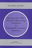 Having Our Way : Women Rewriting Tradition in Twentieth-Century America, Pollack, Harriet, 0838753183