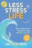Less Stress Life: How I Went from Crazed to Calm and You Can Too by Jamie Sussel Turner M.Ed