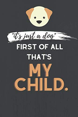 it's just a dog first of all that's my child Notebook For Dog Lovers: Dog Days Journal (Diary, Notebook)