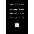 The Program Era: Postwar Fiction and the Rise of Creative Writing