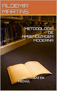 Livro METODOLOGIA DE APRENDIZAGEM MODERNA: COMO PASSAR EM PROVAS
