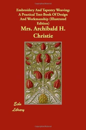 Embroidery and Tapestry Weaving - A Practical Text-Book of Design and Workmanship