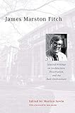 James Marston Fitch: Selected Writings on Architecture, Preservation, and the Built Environment by Martica Sawin, Jane Jacobs