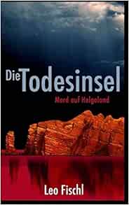 Amazon Com Die Todesinsel Mord Auf Helgoland Leo Fischl Krimis Volume 2 German Edition 9781519652591 Fischl Leo Books