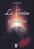 La Genèse selon le Spiritisme (VFB.ESOT.OCCUL.) (French Edition) by Allan Kardec