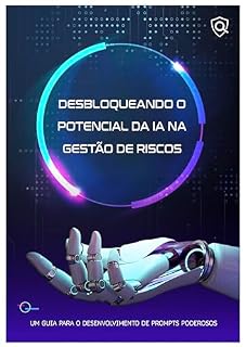 Livro Desbloqueando o potencial da IA na gestão de riscos: Um guia para o desenvolvimento de prompts poderosos (Gestão de Riscos Corporativos: Método, Estratégia ... Digital | ISO 31000 & ISO 31050)