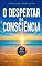 Livro O DESPERTAR DA CONSCIÊNCIA: Uma Jornada para dentro de si mesmo . Autoconhecimento, Presença e Transformação Para Quem Cansou de Viver no Automático