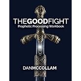The Good Fight: Prophetic Processing Workbook