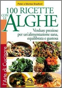 Amazon It Cento Ricette Con Le Alghe Verdure Preziose Per Un Alimentazione Sana Equilibrata E Gustosa Bradford Peter Bradford Montse Milanesio V Libri