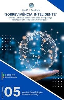 Livro Módulo 5 - Ajustes Estratégicos e Pensamento Longo ("Sobrevivência Inteligente” - “O Guia Definitivo para Criar Renda e Segurança Financeira em Tempos de Adversidade")