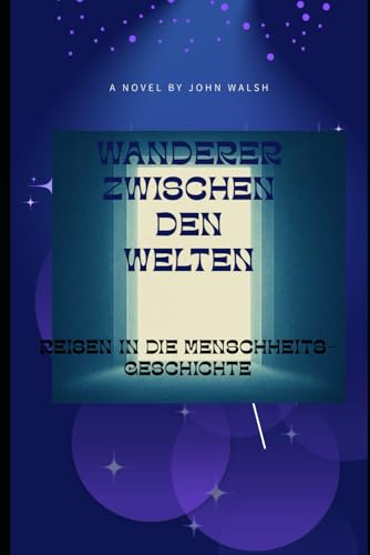 Wanderer zwischen den Welten: Reise in die Menschheitsgeschichte