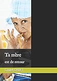 Ta mère: est de retour (French Edition) by Cindel CROFT