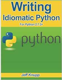 Writing Idiomatic Python 2.7.3: Knupp, Jeff: 9781482372175: Amazon.com ...